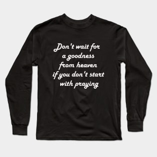 Don't wait for a goodness Long Sleeve T-Shirt